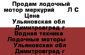 Продам лодочный мотор меркурий  3.3.Л.С. › Цена ­ 30 000 - Ульяновская обл., Димитровград г. Водная техника » Лодочные моторы   . Ульяновская обл.,Димитровград г.